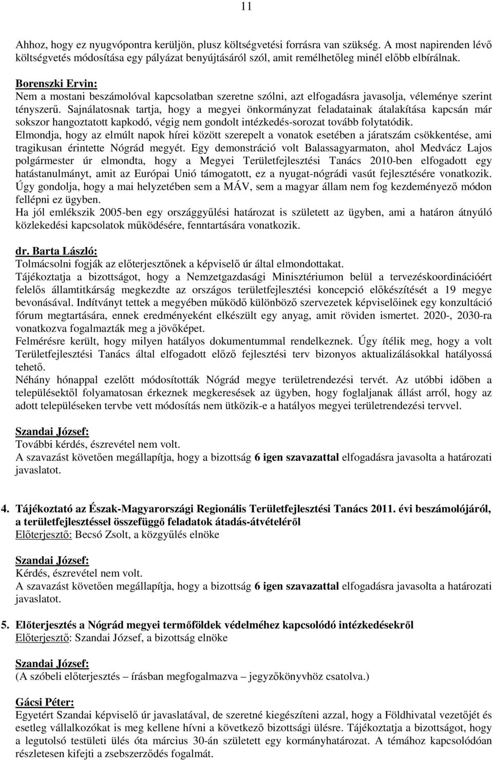 Borenszki Ervin: Nem a mostani beszámolóval kapcsolatban szeretne szólni, azt elfogadásra javasolja, véleménye szerint tényszerű.