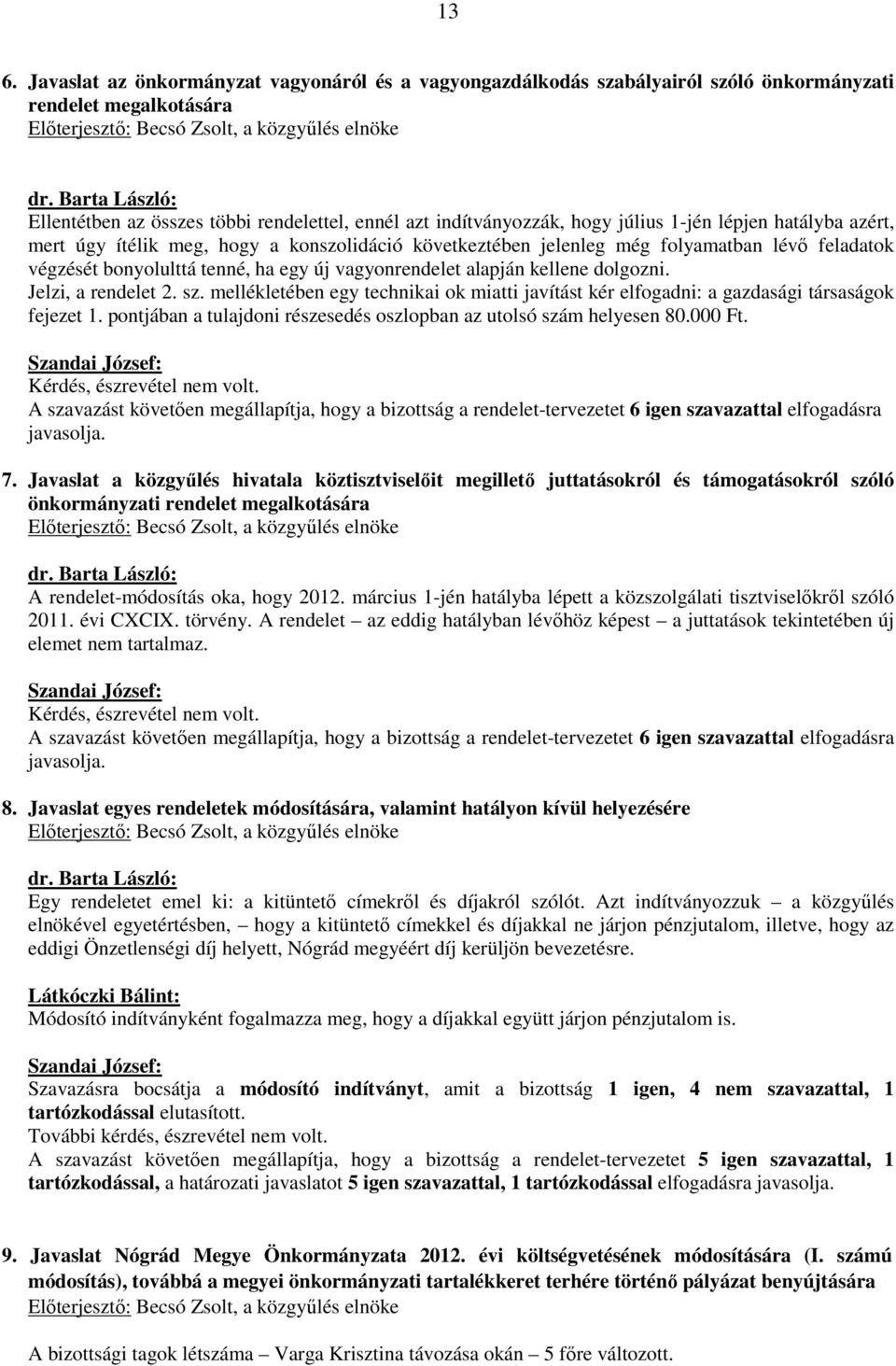 dolgozni. Jelzi, a rendelet 2. sz. mellékletében egy technikai ok miatti javítást kér elfogadni: a gazdasági társaságok fejezet 1.