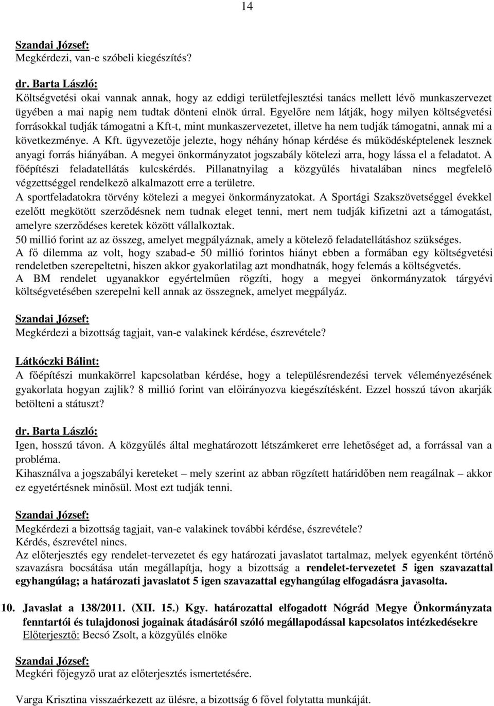 ügyvezetője jelezte, hogy néhány hónap kérdése és működésképtelenek lesznek anyagi forrás hiányában. A megyei önkormányzatot jogszabály kötelezi arra, hogy lássa el a feladatot.