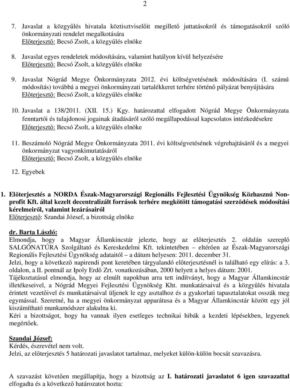 számú módosítás) továbbá a megyei önkormányzati tartalékkeret terhére történő pályázat benyújtására 10. Javaslat a 138/2011. (XII. 15.) Kgy.