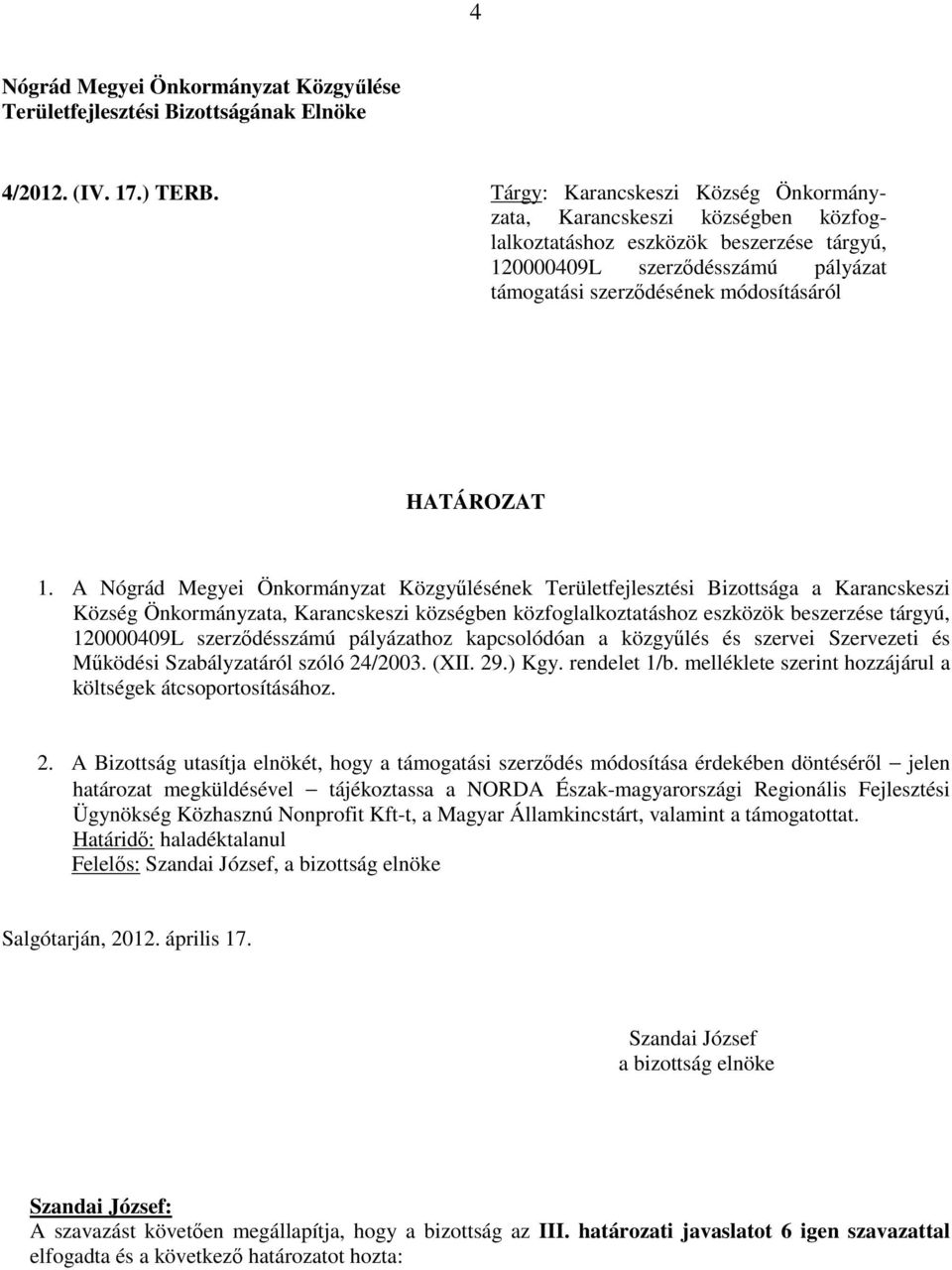 A Nógrád Megyei Önkormányzat Közgyűlésének Területfejlesztési Bizottsága a Karancskeszi Község Önkormányzata, Karancskeszi községben közfoglalkoztatáshoz eszközök beszerzése tárgyú, 120000409L