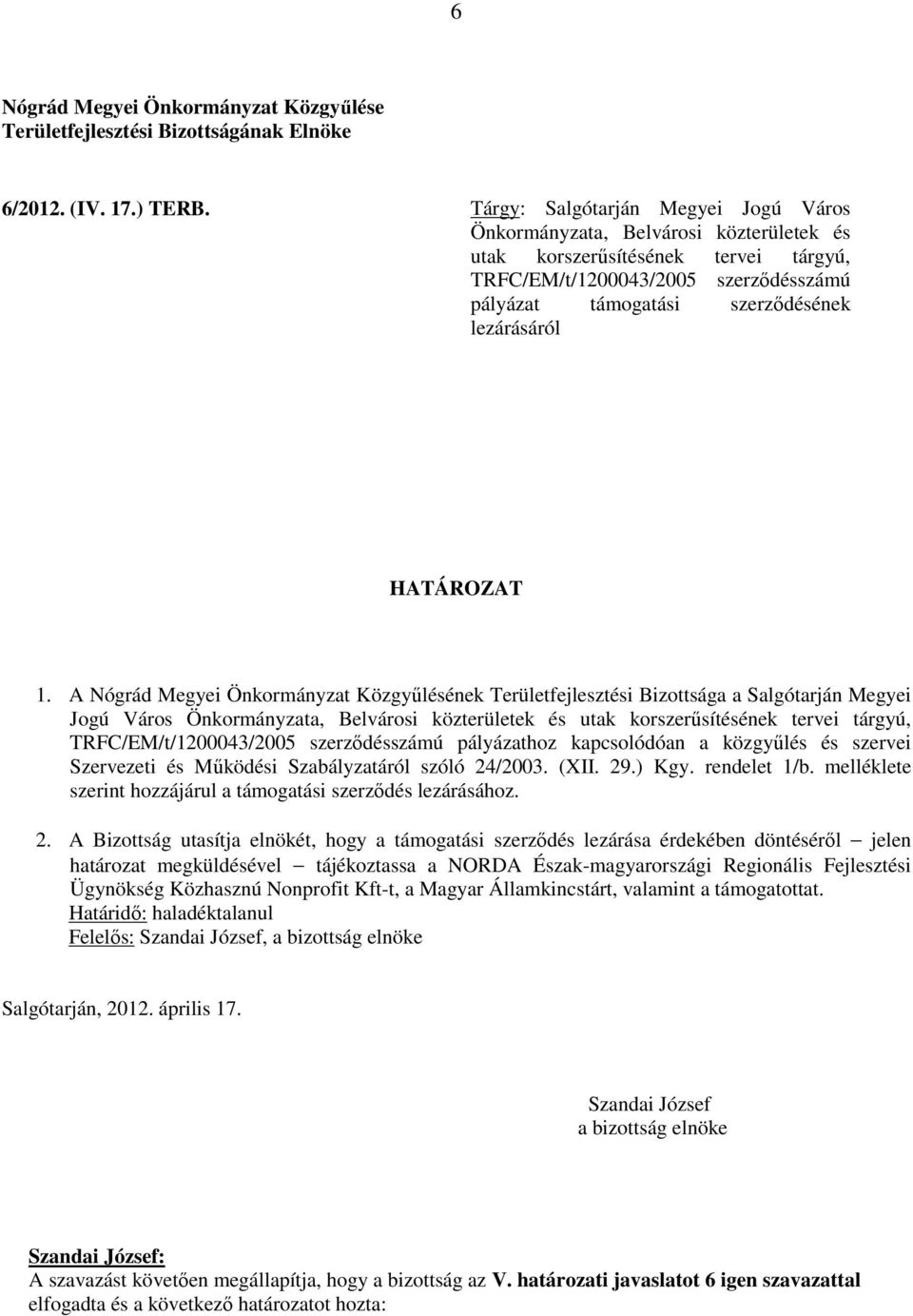 1. A Nógrád Megyei Önkormányzat Közgyűlésének Területfejlesztési Bizottsága a Salgótarján Megyei Jogú Város Önkormányzata, Belvárosi közterületek és utak korszerűsítésének tervei tárgyú,