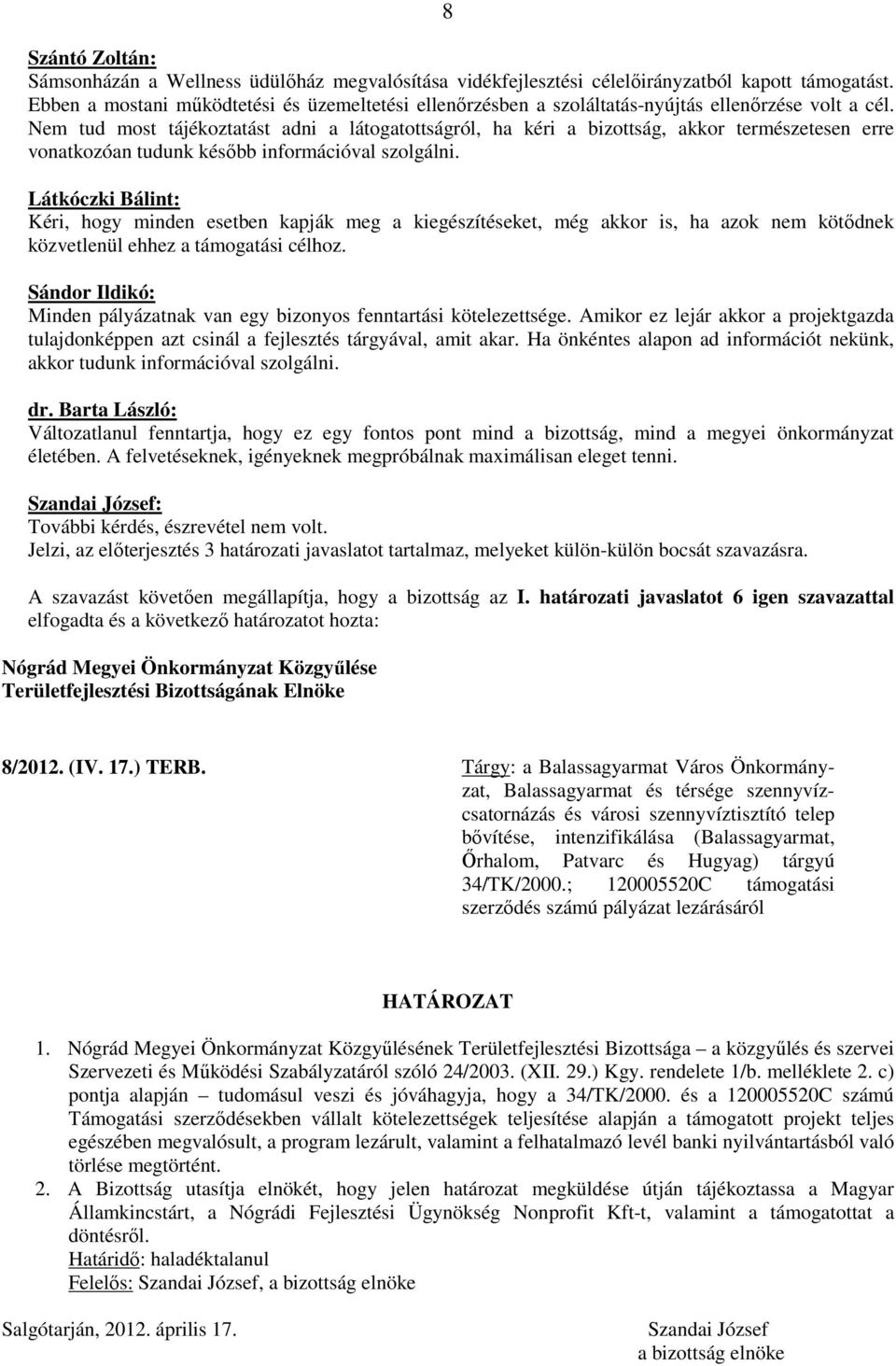 Nem tud most tájékoztatást adni a látogatottságról, ha kéri a bizottság, akkor természetesen erre vonatkozóan tudunk később információval szolgálni.