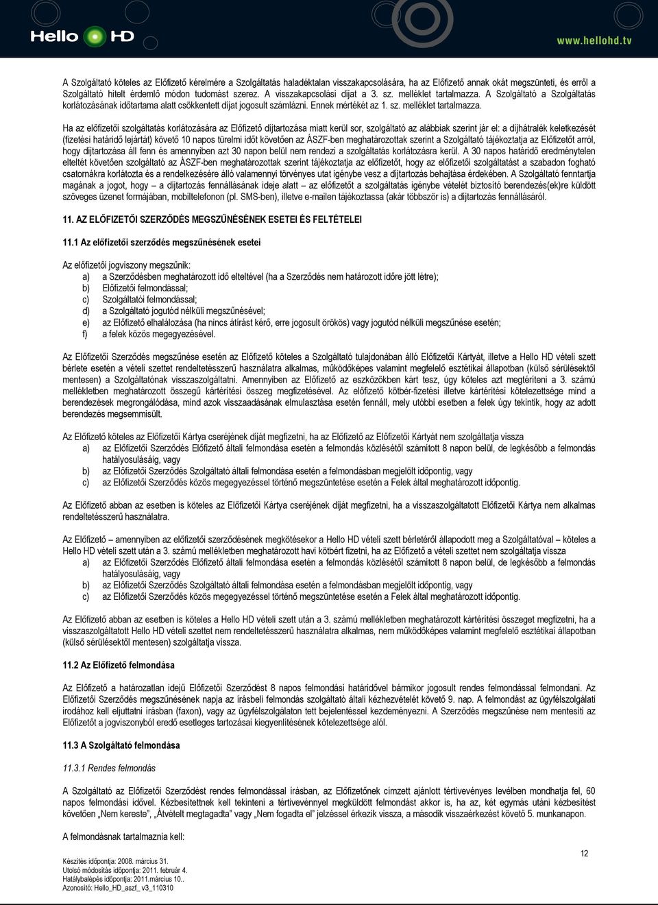 A Szolgáltató a Szolgáltatás korlátozásának időtartama alatt csökkentett díjat jogosult számlázni. Ennek mértékét az 1. sz. melléklet tartalmazza.