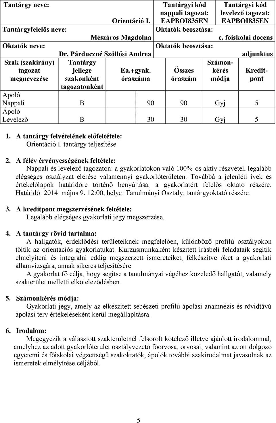 főiskolai docens Számonkérés módja adjunktus Kreditpont Nappali B 90 90 5 Levelező B 30 30 5 1. A tantárgy felvételének előfeltétele: Orientáció I. tantárgy teljesítése. 2.