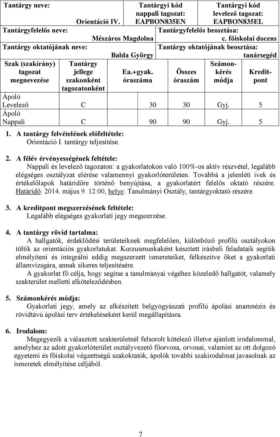 főiskolai docens Tantárgy oktatójának beosztása: tanársegéd Számon- Összes kérés Kreditóraszám módja pont Levelező C 30 30. 5 Nappali C 90 90. 5 1. A tantárgy felvételének előfeltétele: Orientáció I.