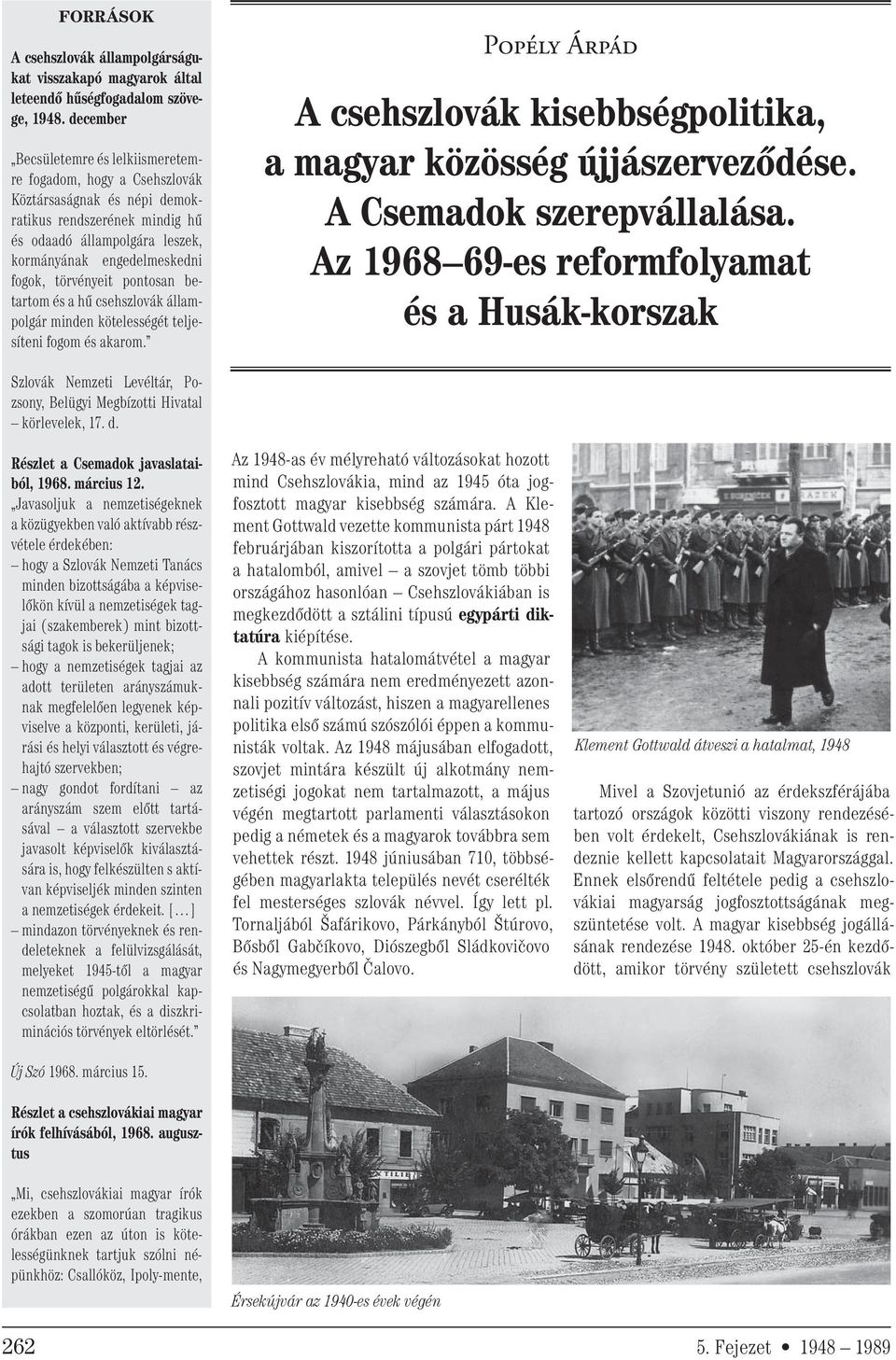 törvényeit pontosan betartom és a hű csehszlovák állampolgár minden kötelességét teljesíteni fogom és akarom. Popély Árpád A csehszlovák kisebbségpolitika, a magyar közösség újjászerveződése.