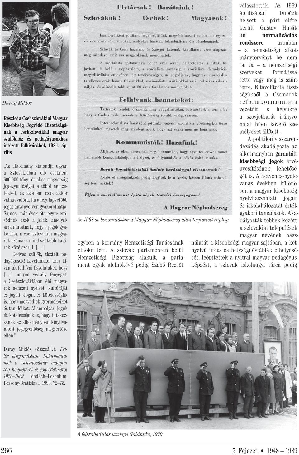 000 főnyi őslakos magyarság jogegyenlőségét a többi nemzetekkel, ez azonban csak akkor válhat valóra, ha a legalapvetőbb jogát anyanyelvén gyakorolhatja.