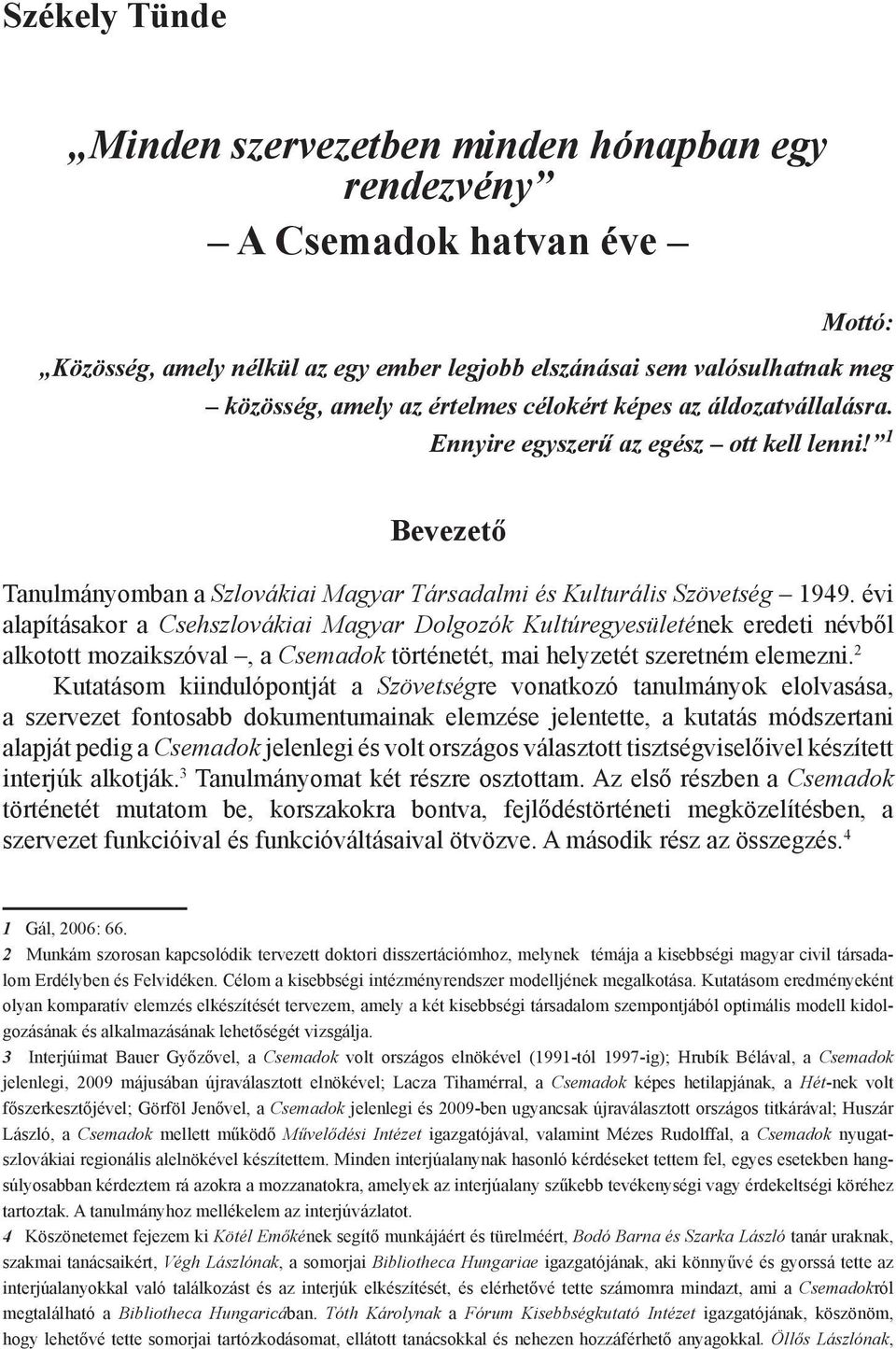 évi alapításakor a Csehszlovákiai Magyar Dolgozók Kultúregyesületének eredeti névből alkotott mozaikszóval, a Csemadok történetét, mai helyzetét szeretném elemezni.