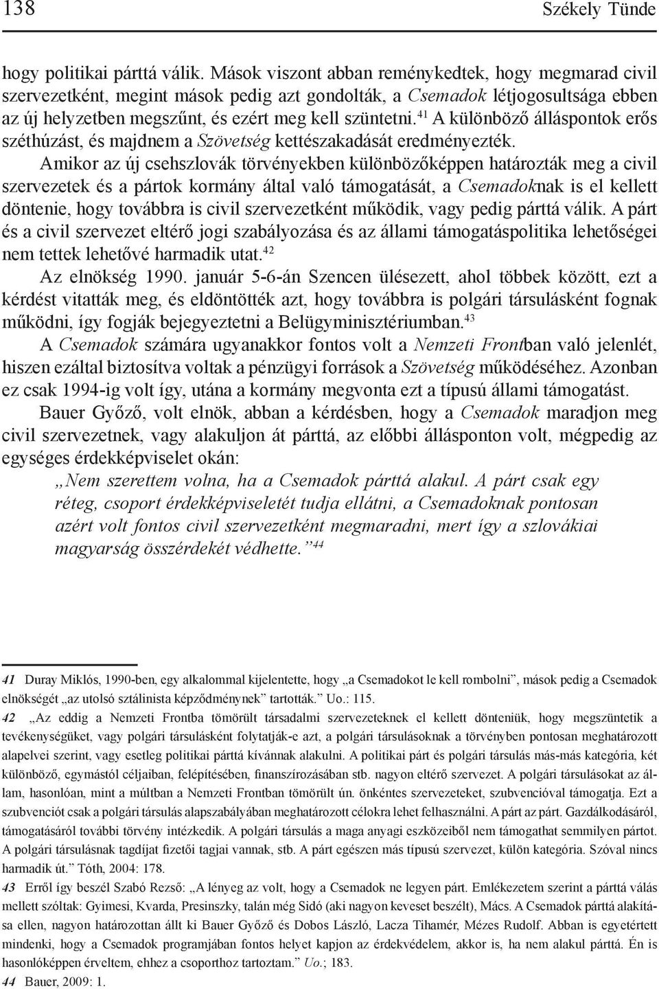 41 A különböző álláspontok erős széthúzást, és majdnem a Szövetség kettészakadását eredményezték.