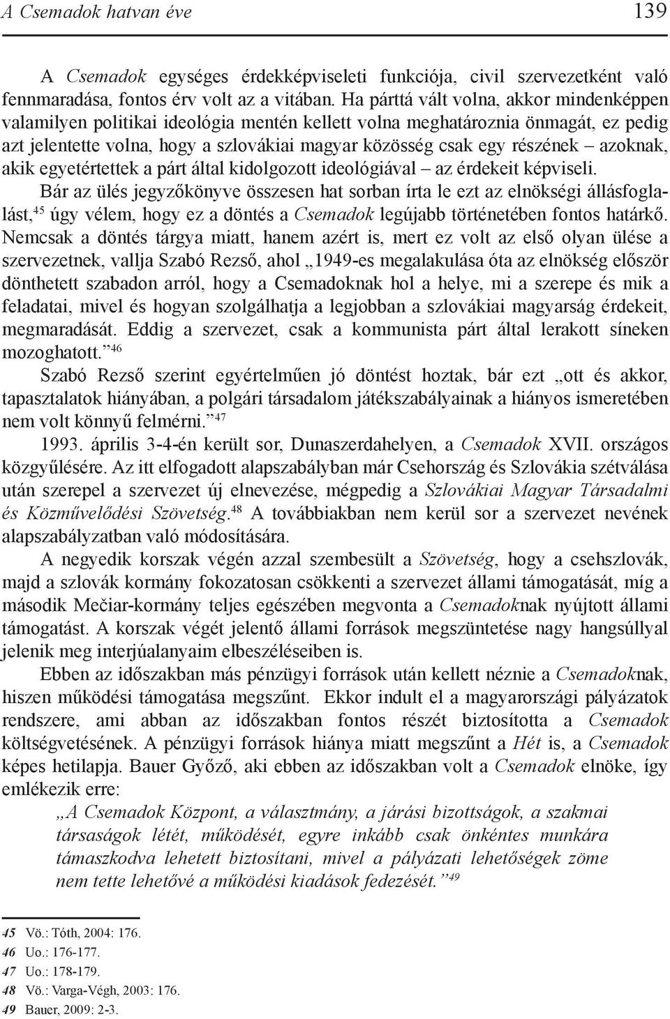 azoknak, akik egyetértettek a párt által kidolgozott ideológiával az érdekeit képviseli.