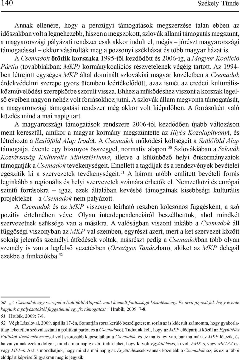 A Csemadok ötödik korszaka 1995-től kezdődött és 2006-ig, a Magyar Koalíció Pártja (továbbiakban: MKP) kormánykoalíciós részvételének végéig tartott.