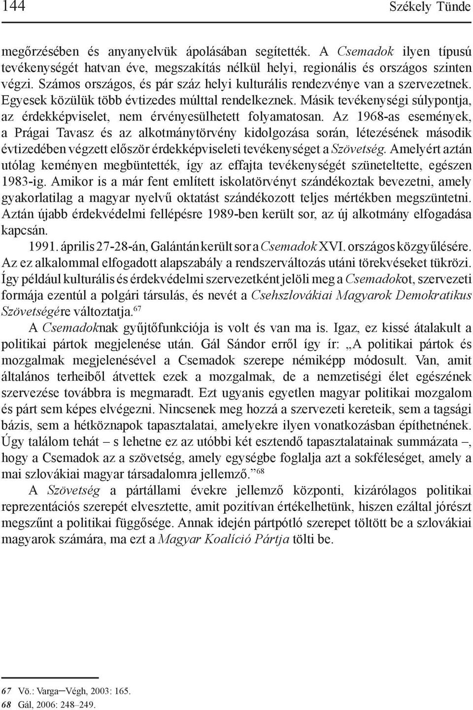 Másik tevékenységi súlypontja, az érdekképviselet, nem érvényesülhetett folyamatosan.