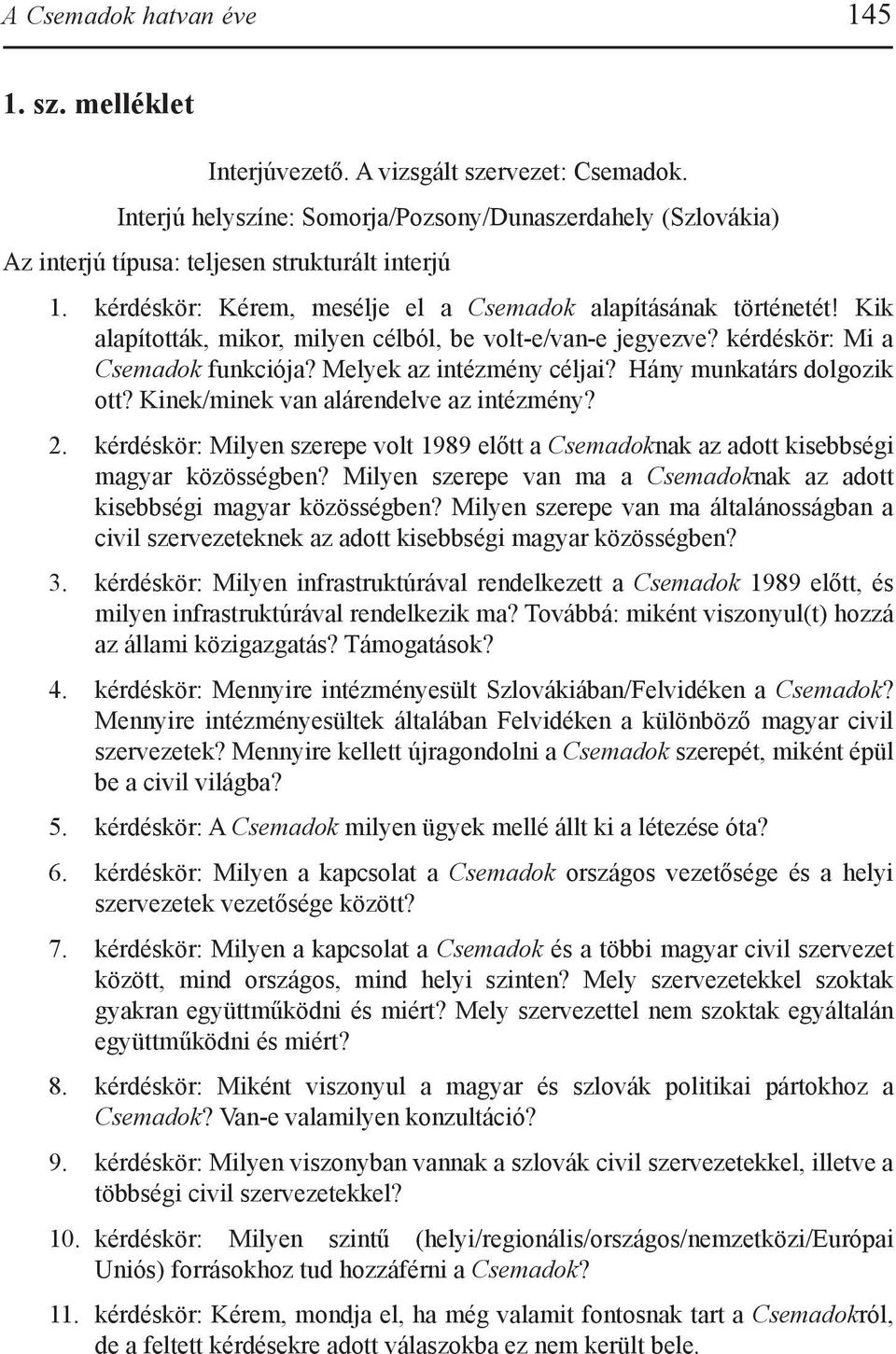 Kik alapították, mikor, milyen célból, be volt-e/van-e jegyezve? kérdéskör: Mi a Csemadok funkciója? Melyek az intézmény céljai? Hány munkatárs dolgozik ott? Kinek/minek van alárendelve az intézmény?