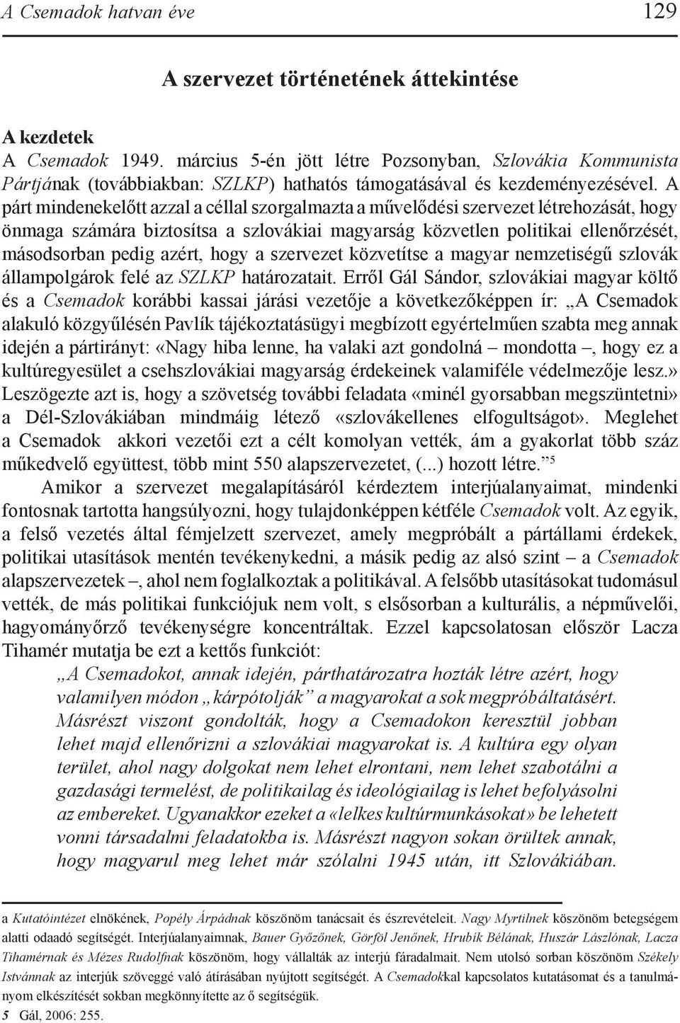 A párt mindenekelőtt azzal a céllal szorgalmazta a művelődési szervezet létrehozását, hogy önmaga számára biztosítsa a szlovákiai magyarság közvetlen politikai ellenőrzését, másodsorban pedig azért,