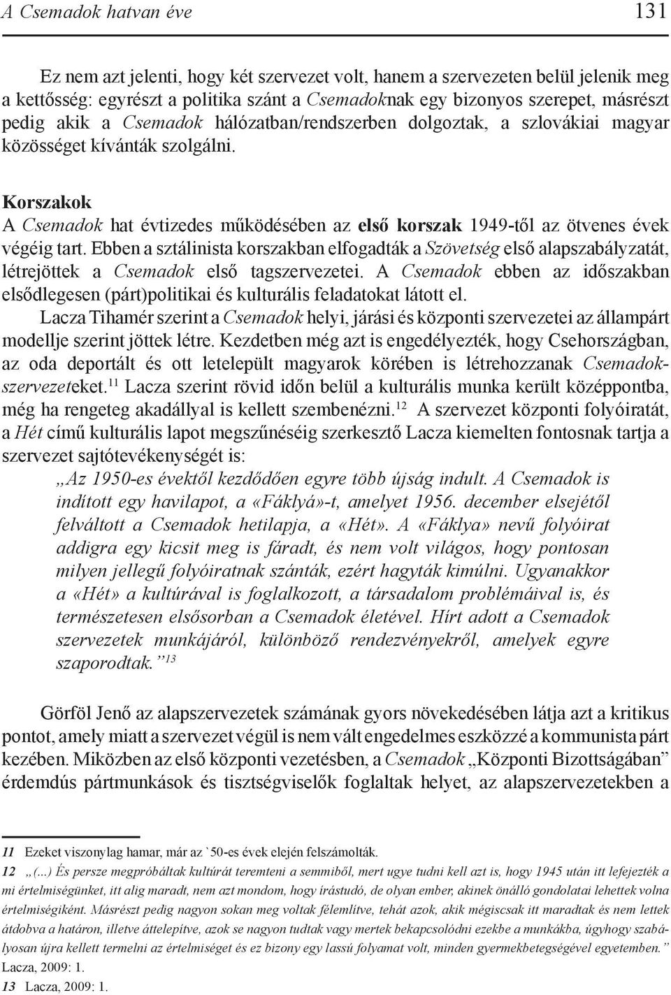 Korszakok A Csemadok hat évtizedes működésében az első korszak 1949-től az ötvenes évek végéig tart.