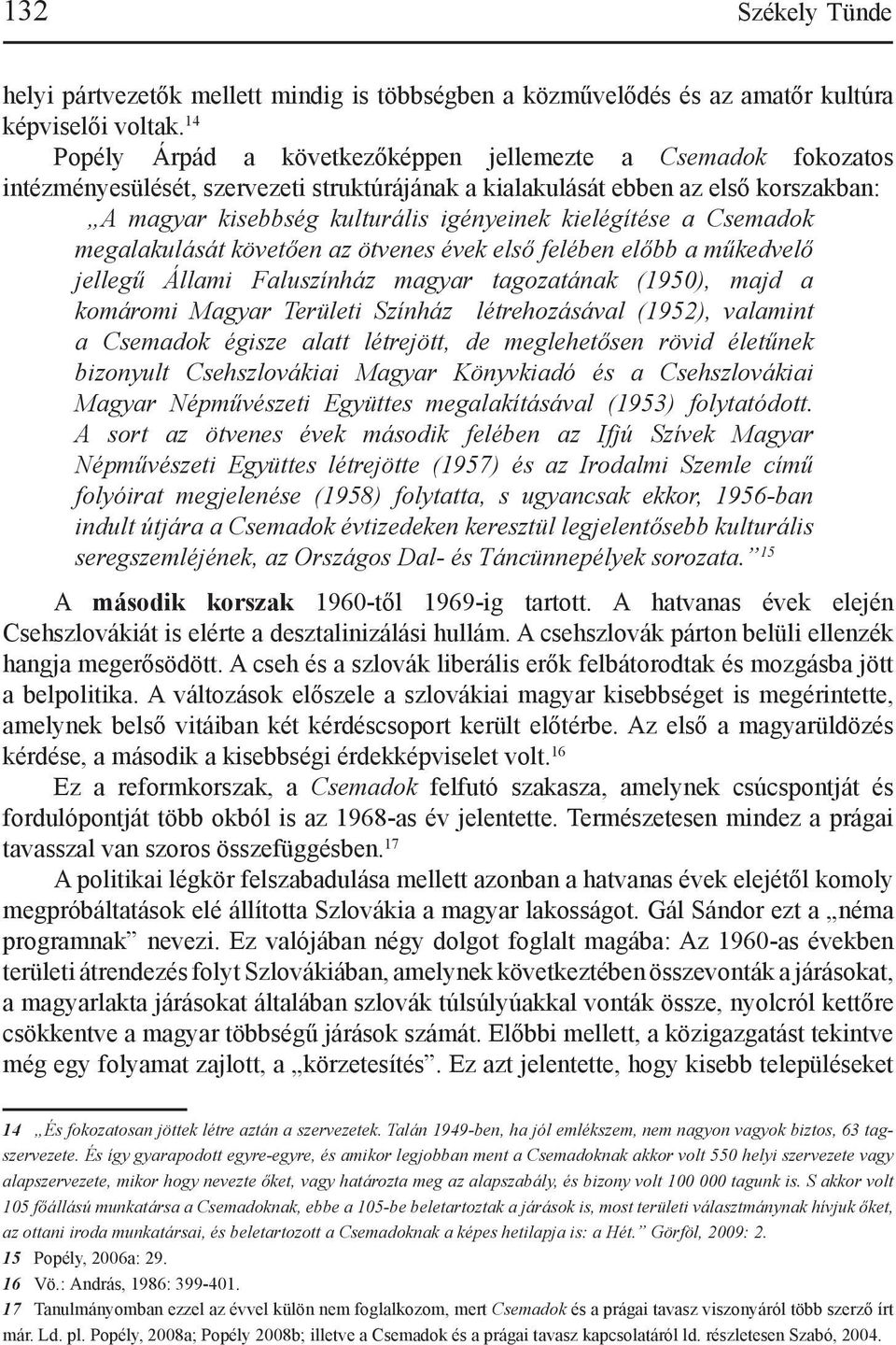 kielégítése a Csemadok megalakulását követően az ötvenes évek első felében előbb a műkedvelő jellegű Állami Faluszínház magyar tagozatának (1950), majd a komáromi Magyar Területi Színház