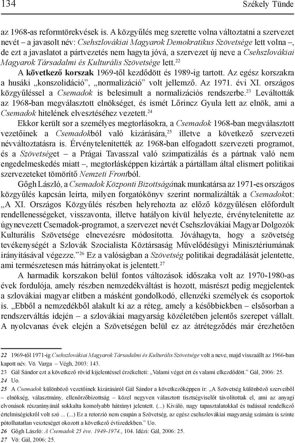 új neve a Csehszlovákiai Magyarok Társadalmi és Kulturális Szövetsége lett. 22 A következő korszak 1969-től kezdődött és 1989-ig tartott.