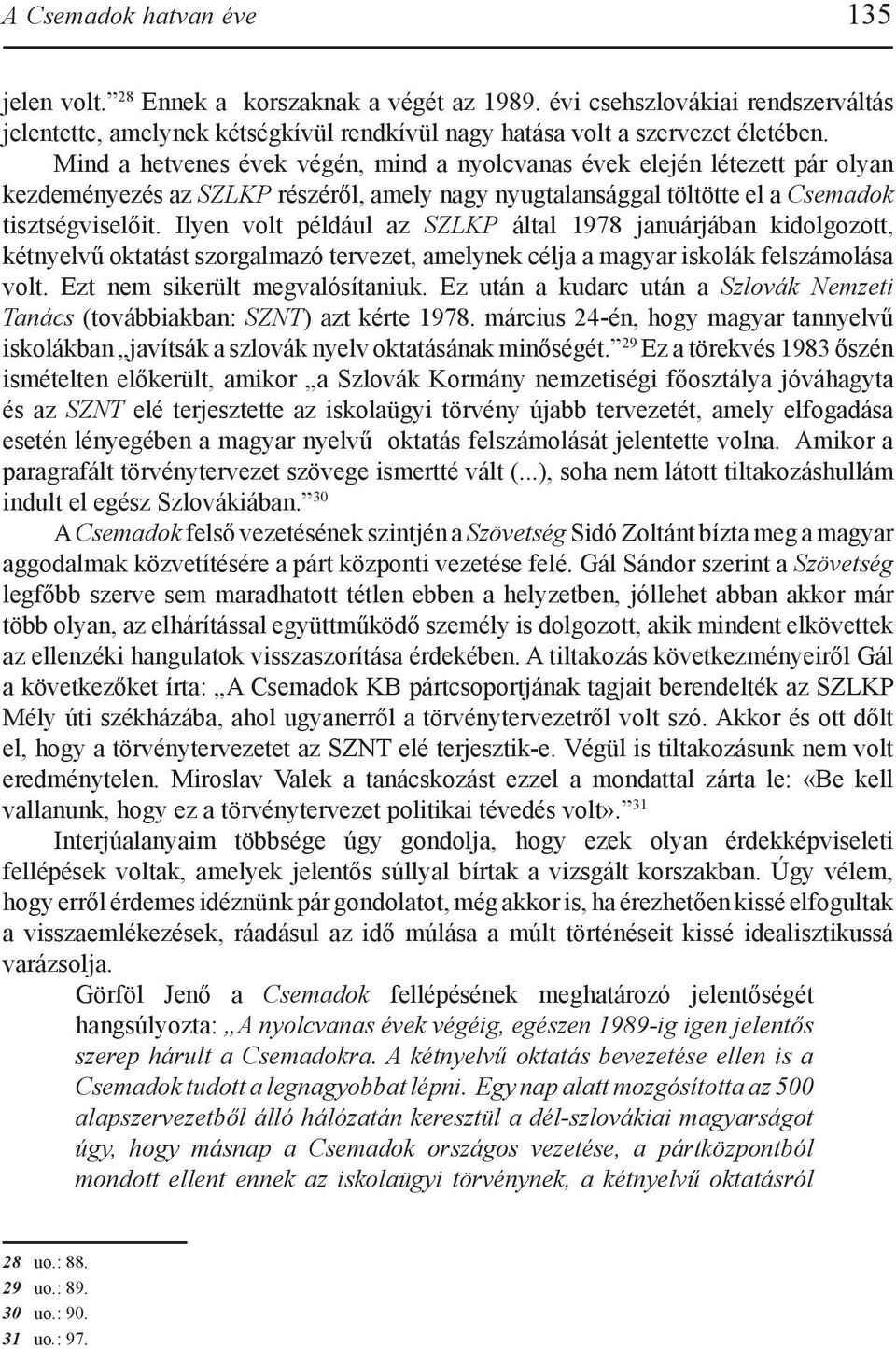 Ilyen volt például az SZLKP által 1978 januárjában kidolgozott, kétnyelvű oktatást szorgalmazó tervezet, amelynek célja a magyar iskolák felszámolása volt. Ezt nem sikerült megvalósítaniuk.