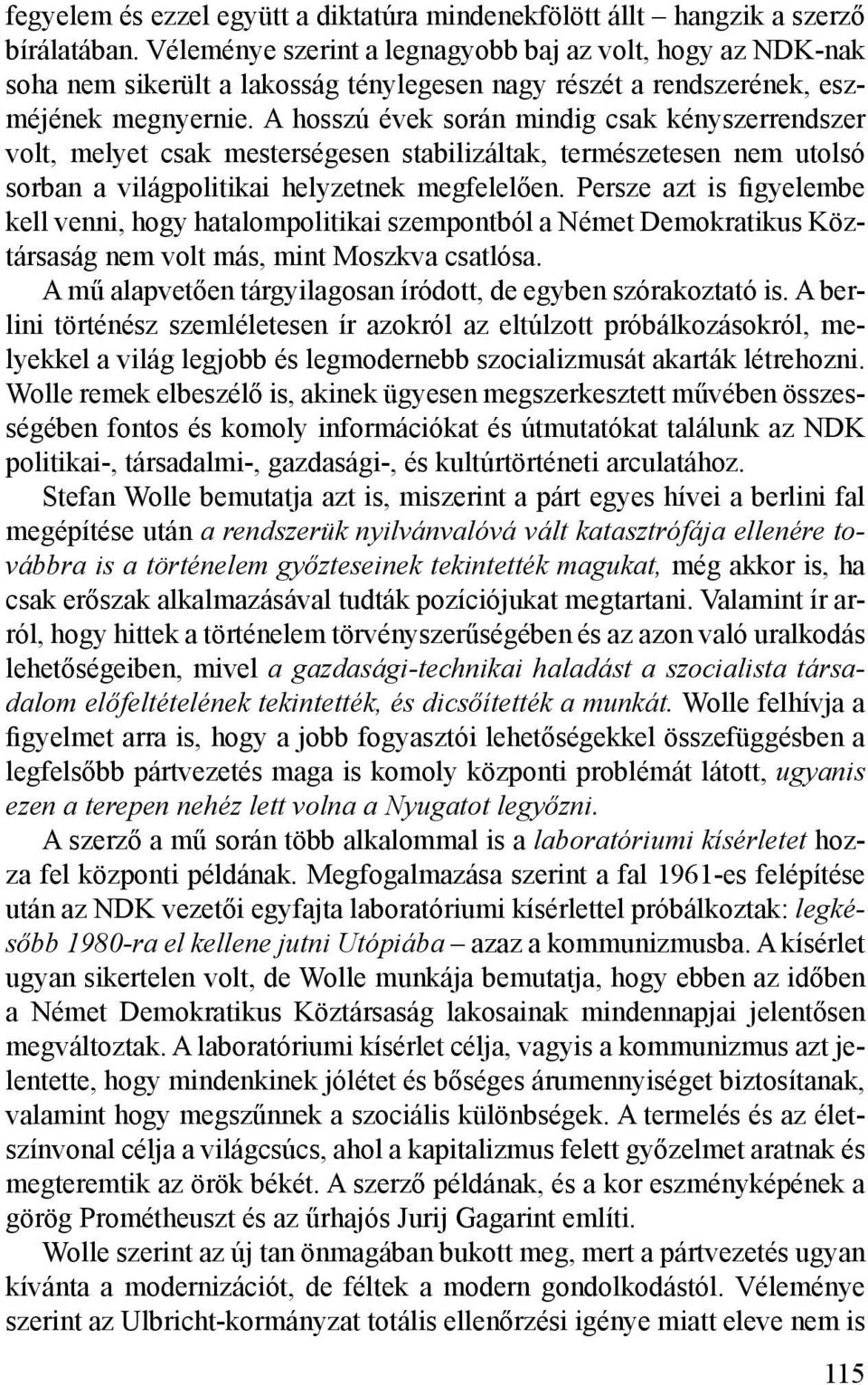 A hosszú évek során mindig csak kényszerrendszer volt, melyet csak mesterségesen stabilizáltak, természetesen nem utolsó sorban a világpolitikai helyzetnek megfelelően.
