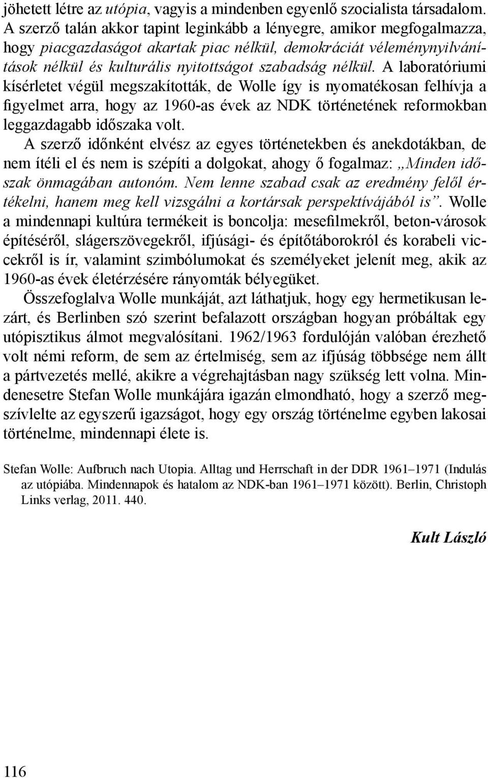 A laboratóriumi kísérletet végül megszakították, de Wolle így is nyomatékosan felhívja a figyelmet arra, hogy az 1960-as évek az NDK történetének reformokban leggazdagabb időszaka volt.