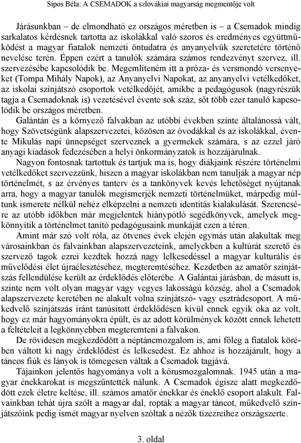 Megemlíteném itt a próza- és versmondó versenyeket (Tompa Mihály Napok), az Anyanyelvi Napokat, az anyanyelvi vetélkedőket, az iskolai színjátszó csoportok vetélkedőjét, amikbe a pedagógusok