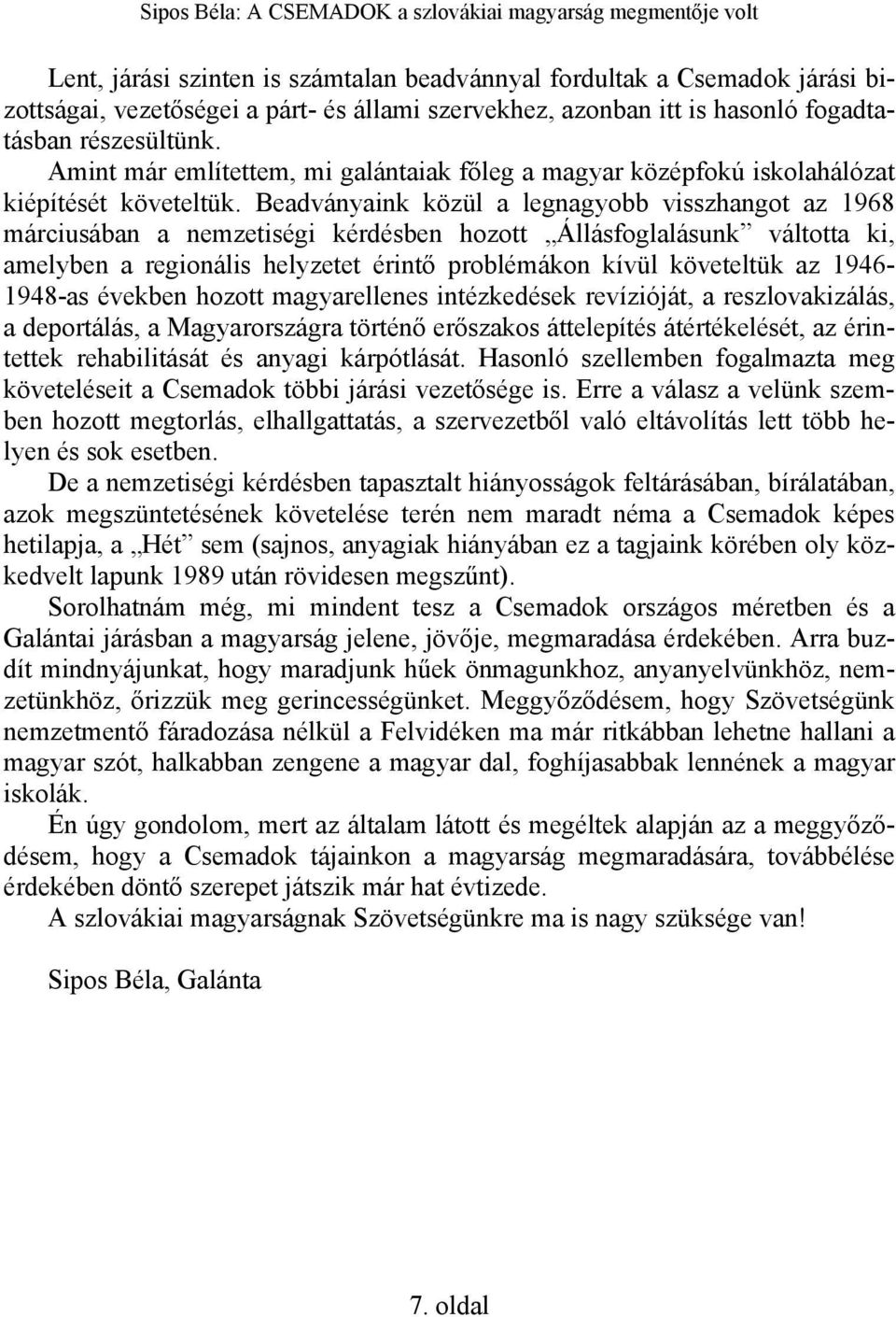 Beadványaink közül a legnagyobb visszhangot az 1968 márciusában a nemzetiségi kérdésben hozott Állásfoglalásunk váltotta ki, amelyben a regionális helyzetet érintő problémákon kívül követeltük az