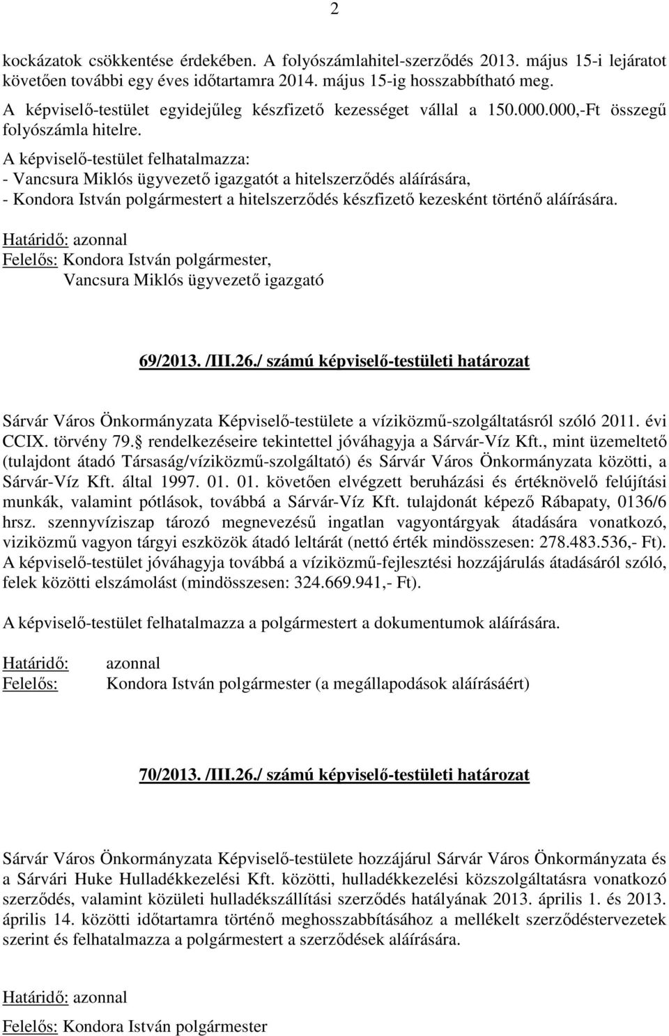 A képviselő-testület felhatalmazza: - Vancsura Miklós ügyvezető igazgatót a hitelszerződés aláírására, - Kondora István polgármestert a hitelszerződés készfizető kezesként történő aláírására.