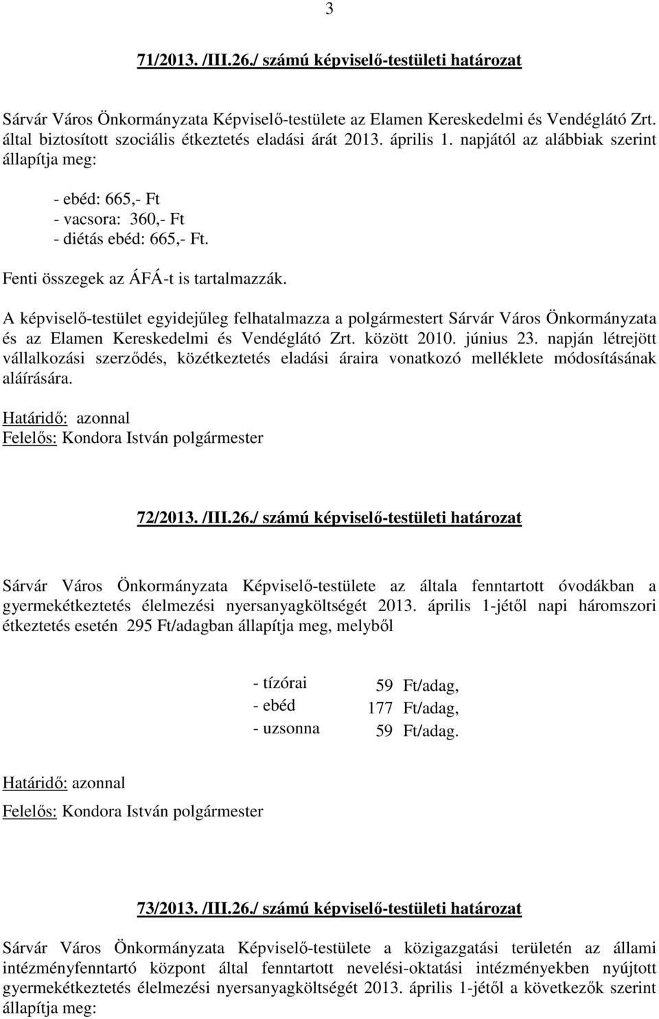 Fenti összegek az ÁFÁ-t is tartalmazzák. A képviselő-testület egyidejűleg felhatalmazza a polgármestert Sárvár Város Önkormányzata és az Elamen Kereskedelmi és Vendéglátó Zrt. között 2010. június 23.