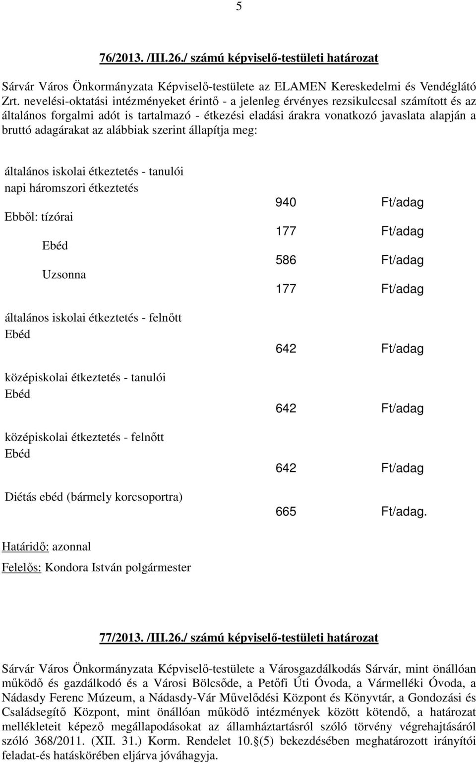 adagárakat az alábbiak szerint állapítja meg: általános iskolai étkeztetés - tanulói napi háromszori étkeztetés Ebből: tízórai Ebéd Uzsonna általános iskolai étkeztetés - felnőtt Ebéd középiskolai