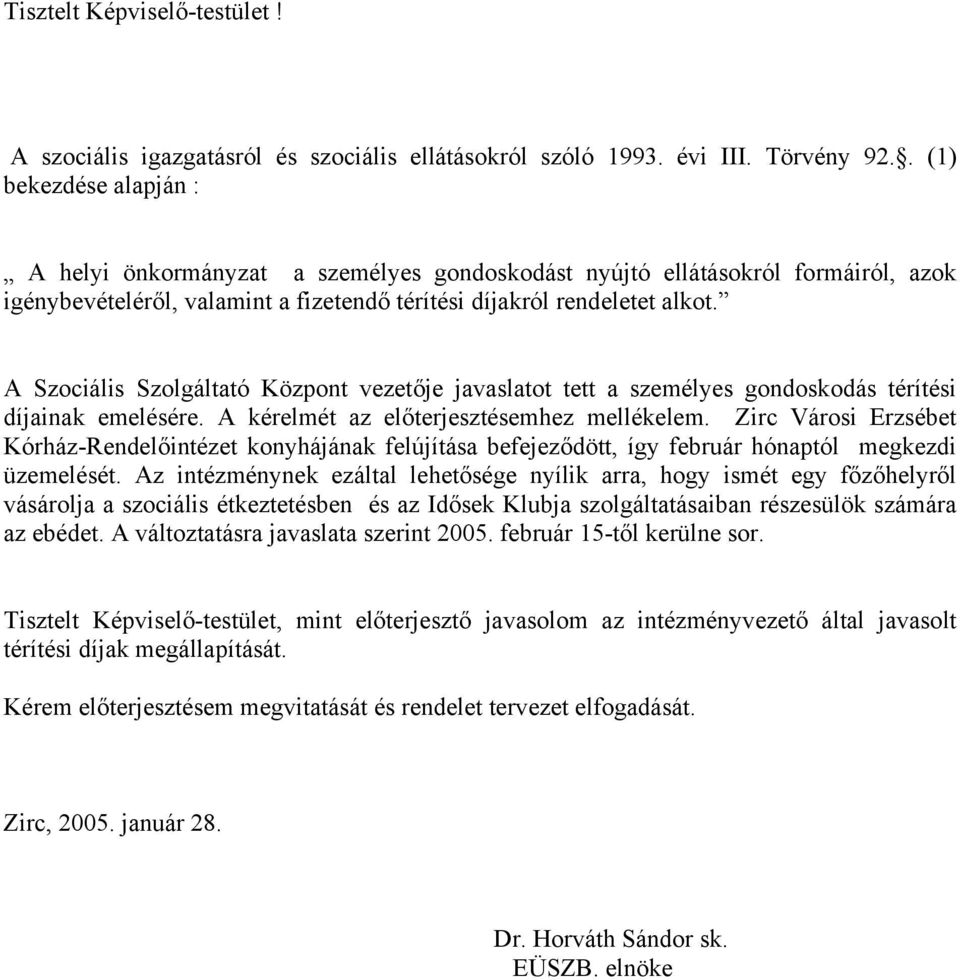 A Szociális Szolgáltató Központ vezetője javaslatot tett a személyes gondoskodás térítési díjainak emelésére. A kérelmét az előterjesztésemhez mellékelem.