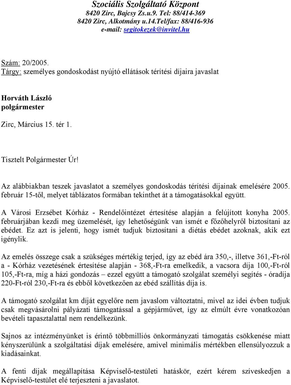 Az alábbiakban teszek javaslatot a személyes gondoskodás térítési díjainak emelésére 2005. február 15-től, melyet táblázatos formában tekinthet át a támogatásokkal együtt.