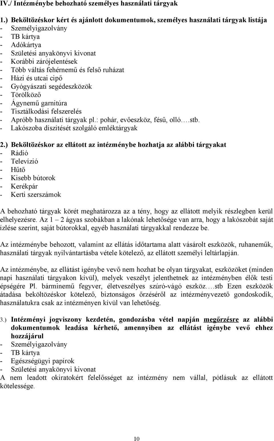 fehérnemű és felső ruházat - Házi és utcai cipő - Gyógyászati segédeszközök - Törölköző - Ágynemű garnitúra - Tisztálkodási felszerelés - Apróbb használati tárgyak pl.: pohár, evőeszköz, fésű, olló.