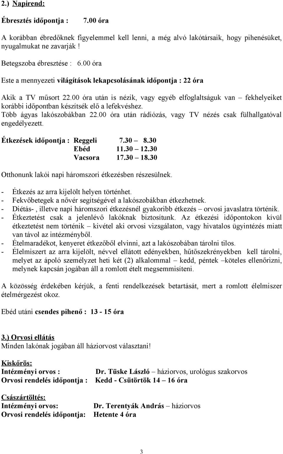 00 óra után is nézik, vagy egyéb elfoglaltságuk van fekhelyeiket korábbi időpontban készítsék elő a lefekvéshez. Több ágyas lakószobákban 22.