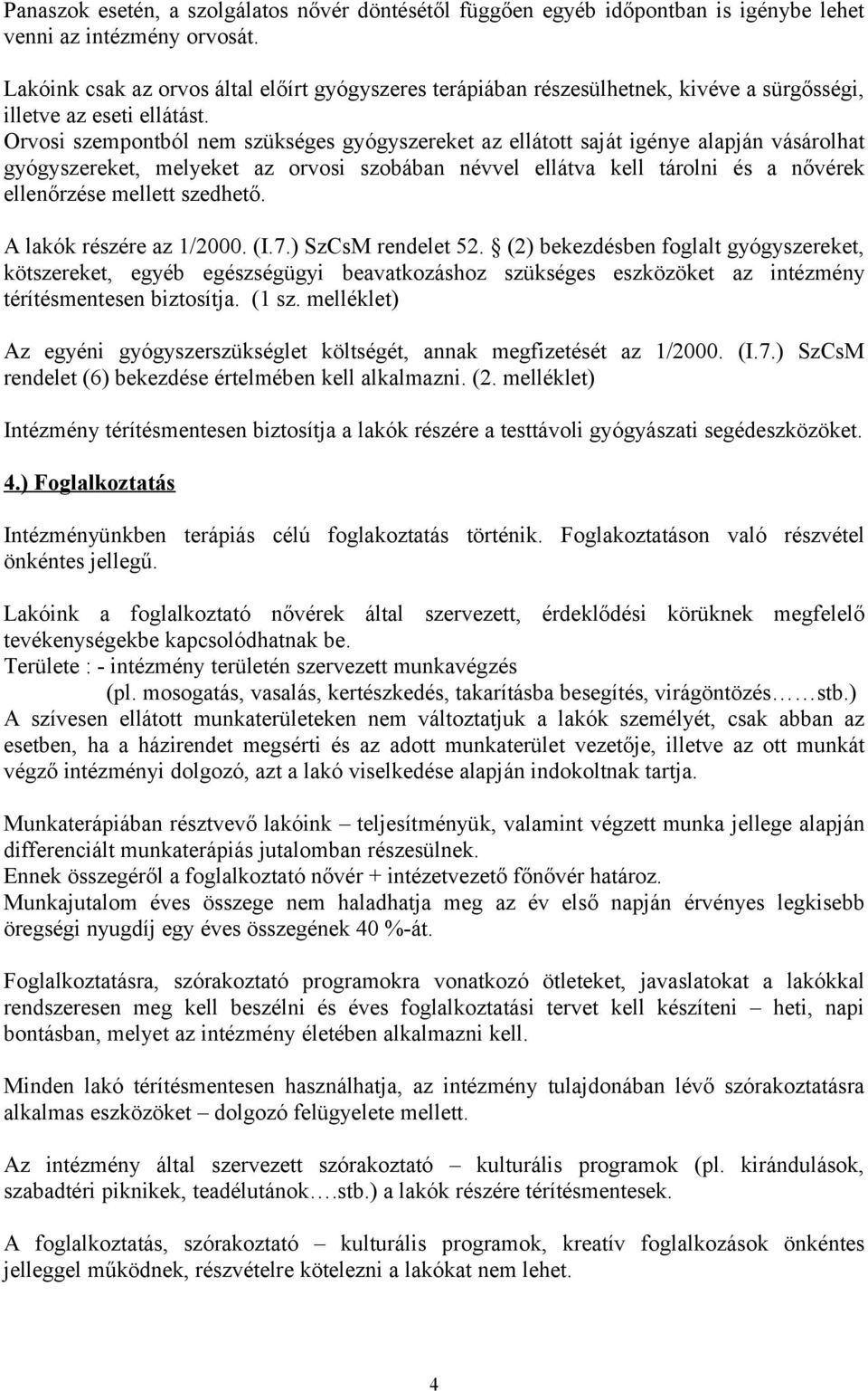 Orvosi szempontból nem szükséges gyógyszereket az ellátott saját igénye alapján vásárolhat gyógyszereket, melyeket az orvosi szobában névvel ellátva kell tárolni és a nővérek ellenőrzése mellett
