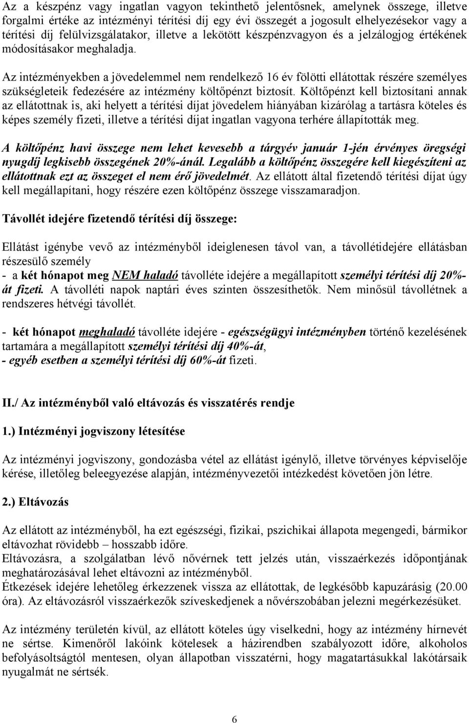 Az intézményekben a jövedelemmel nem rendelkező 16 év fölötti ellátottak részére személyes szükségleteik fedezésére az intézmény költőpénzt biztosít.