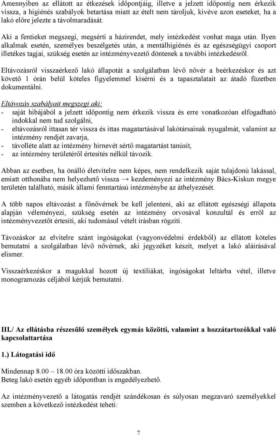 Ilyen alkalmak esetén, személyes beszélgetés után, a mentálhigiénés és az egészségügyi csoport illetékes tagjai, szükség esetén az intézményvezető döntenek a további intézkedésről.
