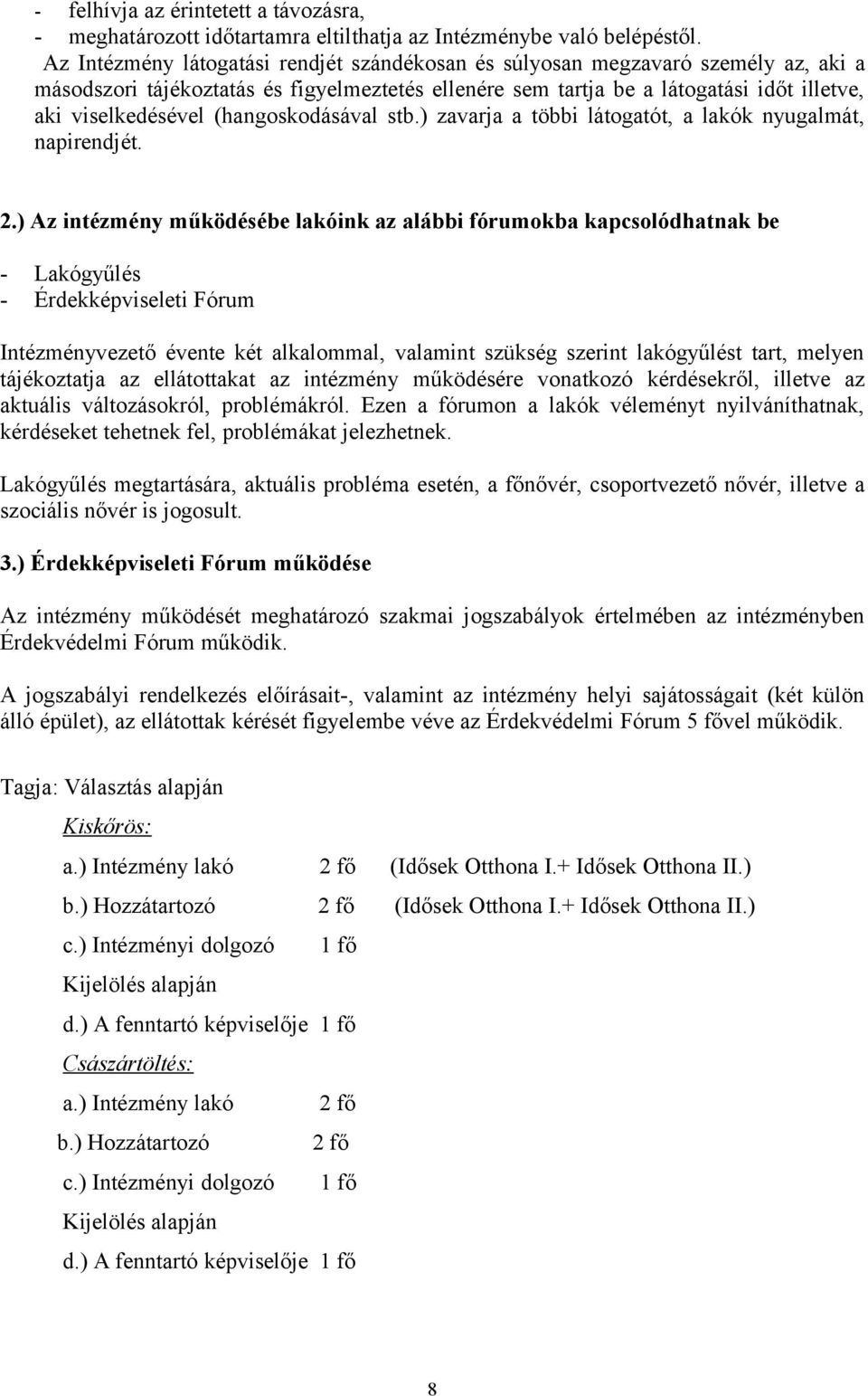 (hangoskodásával stb.) zavarja a többi látogatót, a lakók nyugalmát, napirendjét. 2.
