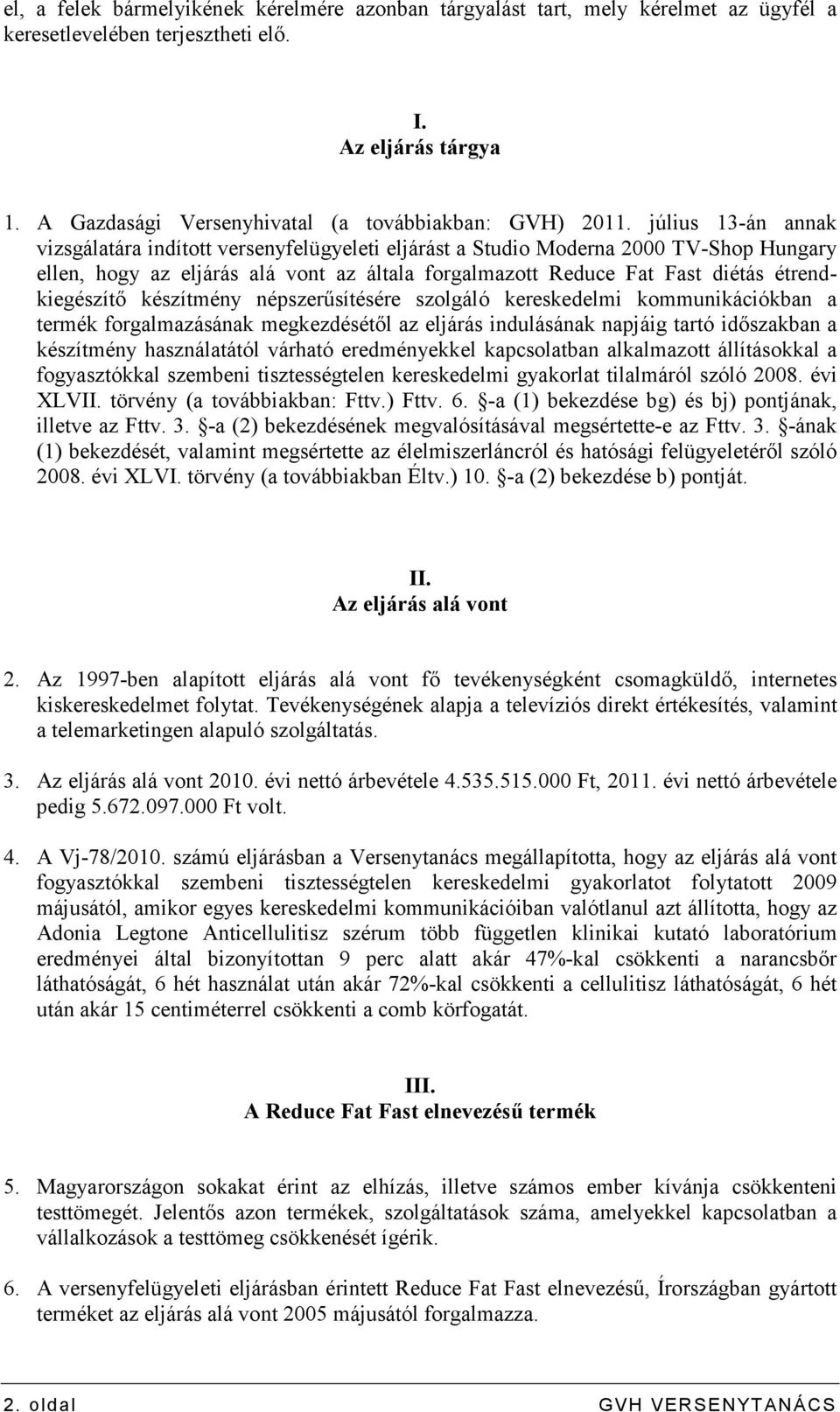 étrendkiegészítı készítmény népszerősítésére szolgáló kereskedelmi kommunikációkban a termék forgalmazásának megkezdésétıl az eljárás indulásának napjáig tartó idıszakban a készítmény használatától