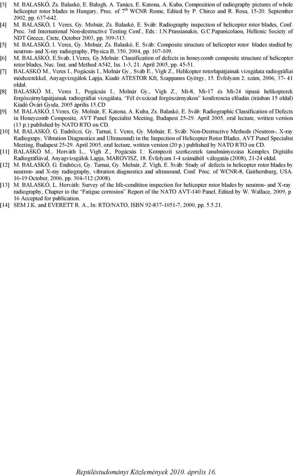 3rd International Non-destructive Testing Conf., Eds.: I.N.Prassianakis, G.C.Papanicolaou, Hellenic Society of NDT Greece, Crete, October 2003, pp. 309-313. [5] M. BALASKÓ, I. Veres, Gy. Molnár, Zs.