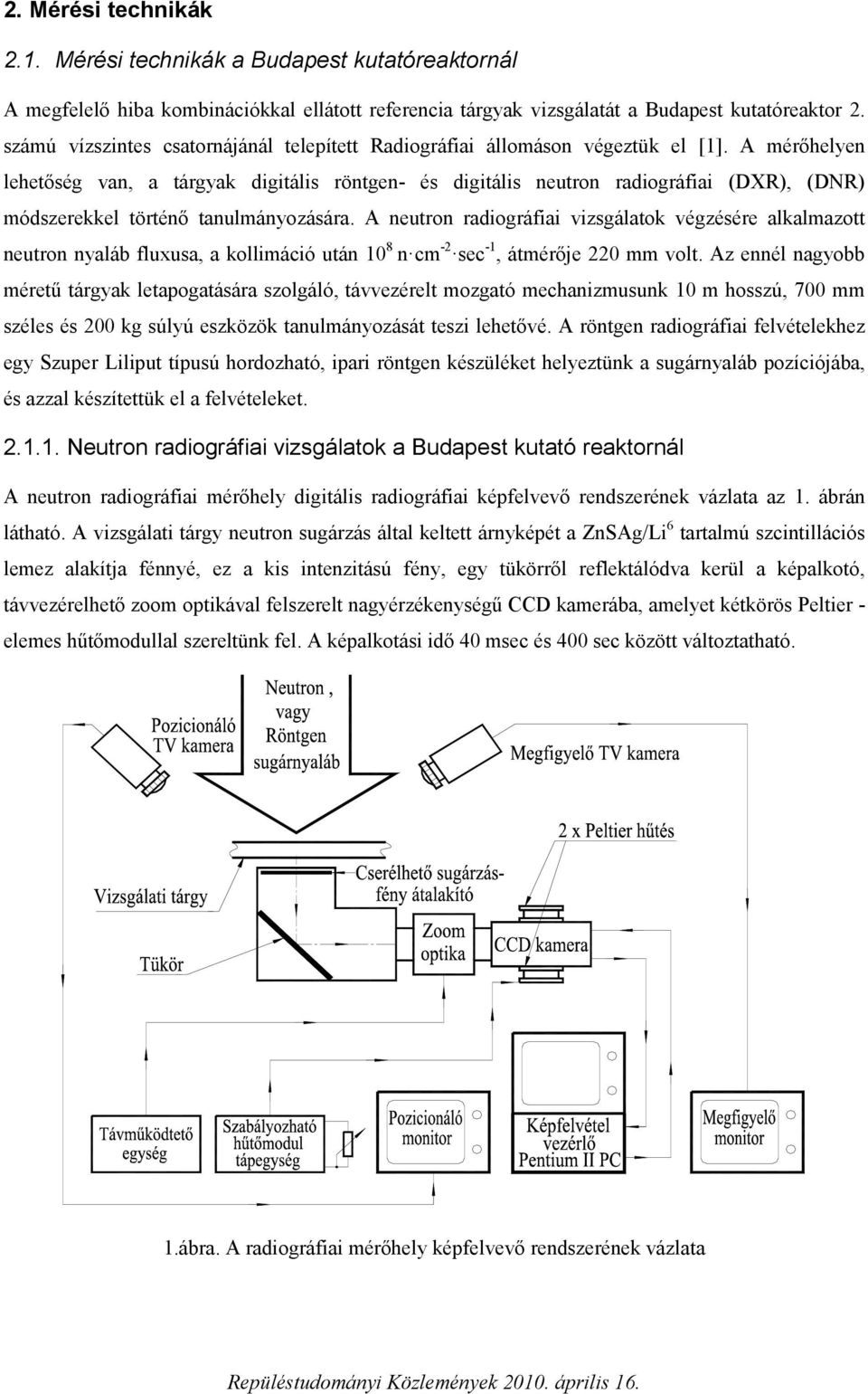 A mérőhelyen lehetőség van, a tárgyak digitális röntgen- és digitális neutron radiográfiai (DXR), (DNR) módszerekkel történő tanulmányozására.