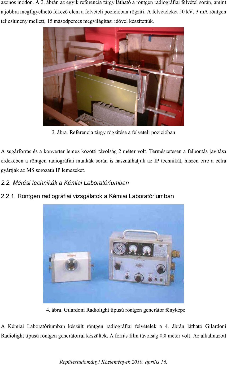 Referencia tárgy rögzítése a felvételi pozícióban A sugárforrás és a konverter lemez közötti távolság 2 méter volt.
