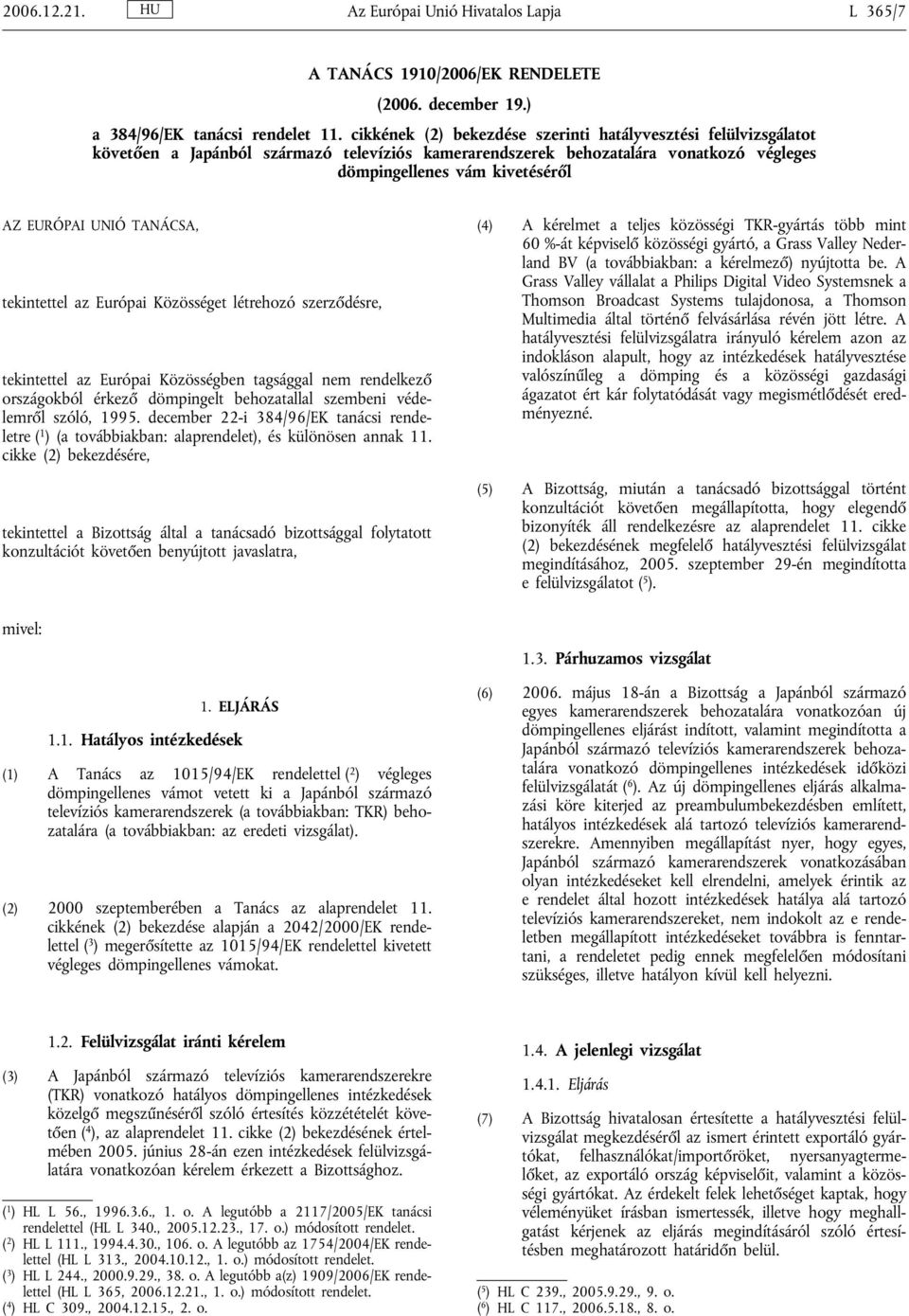 TANÁCSA, tekintettel az Európai Közösséget létrehozó szerződésre, tekintettel az Európai Közösségben tagsággal nem rendelkező országokból érkező dömpingelt behozatallal szembeni védelemről szóló,
