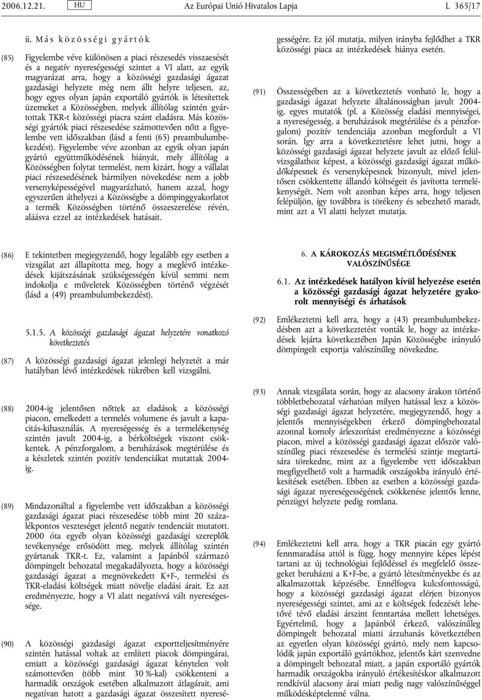 gazdasági helyzete még nem állt helyre teljesen, az, hogy egyes olyan japán exportáló gyártók is létesítettek üzemeket a Közösségben, melyek állítólag szintén gyártottak TKR-t közösségi piacra szánt