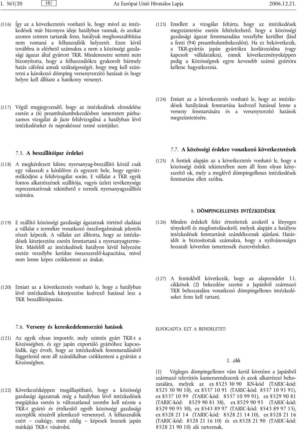 helyzetét. Ezen kívül továbbra is elérhető számukra a nem a közösségi gazdasági ágazat által gyártott TKR.