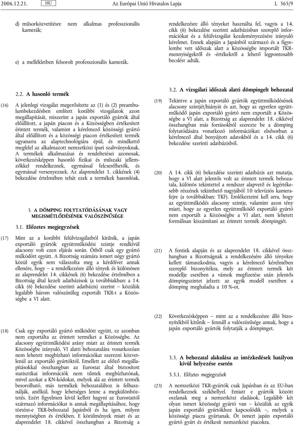 Ennek alapján a Japánból származó és a figyelembe vett időszak alatt a Közösségbe importált TKRmennyiségekről és -értékekről a lehető legpontosabb becslést adták. 2.