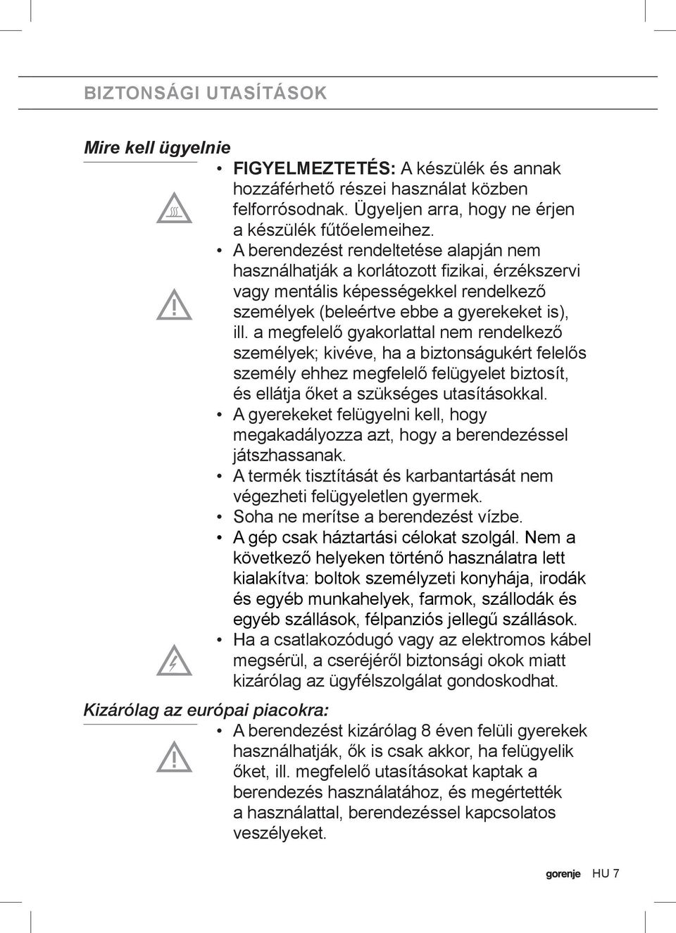 a megfelelő gyakorlattal nem rendelkező személyek; kivéve, ha a biztonságukért felelős személy ehhez megfelelő felügyelet biztosít, és ellátja őket a szükséges utasításokkal.