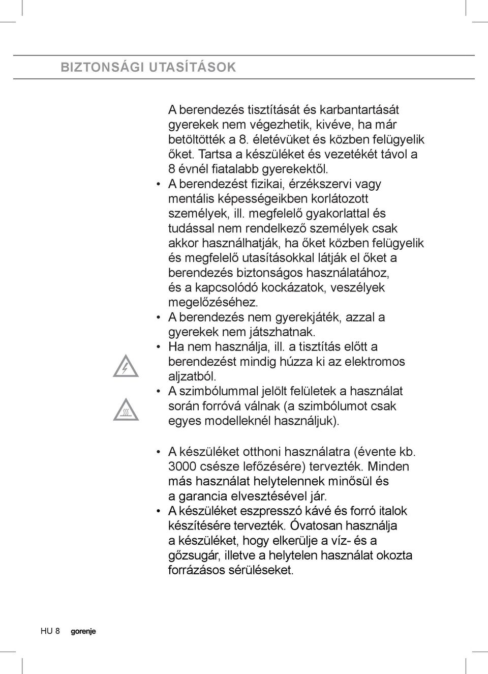 megfelelő gyakorlattal és tudással nem rendelkező személyek csak akkor használhatják, ha őket közben felügyelik és megfelelő utasításokkal látják el őket a berendezés biztonságos használatához, és a