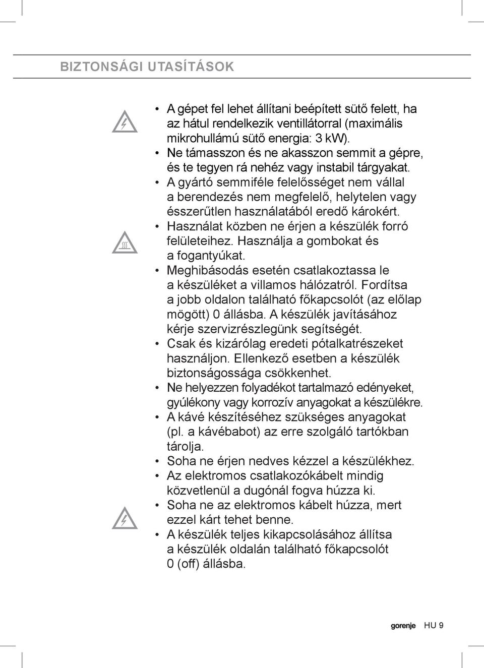 A gyártó semmiféle felelősséget nem vállal a berendezés nem megfelelő, helytelen vagy ésszerűtlen használatából eredő károkért. Használat közben ne érjen a készülék forró felületeihez.
