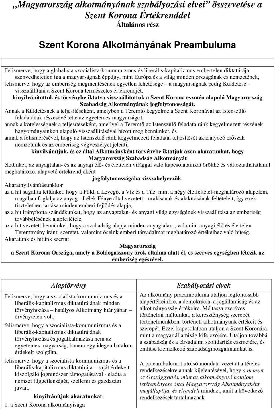 lehetősége a magyarságnak pedig Küldetése - visszaállítani a Szent Korona természetes értékrendjét, kinyilvánítottuk és törvénybe iktatva visszaállítottuk a Szent Korona eszmén alapuló Magyarország